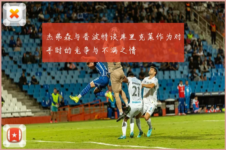杰弗森与香波特谈库里克莱作为对手时的竞争与不满之情