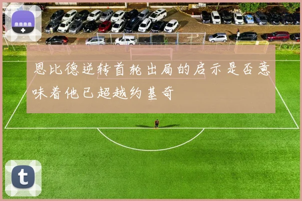 恩比德逆转首轮出局的启示是否意味着他已超越约基奇